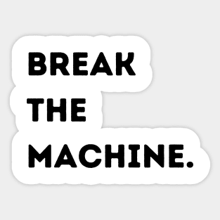 Break the Machine (black font) Sticker